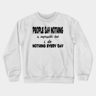 people say nothing is impossible Crewneck Sweatshirt